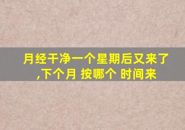 月经干净一个星期后又来了,下个月 按哪个 时间来